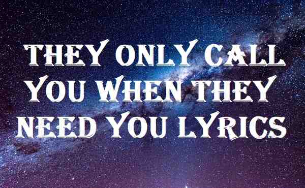 They Only Call You When They Need You Lyrics