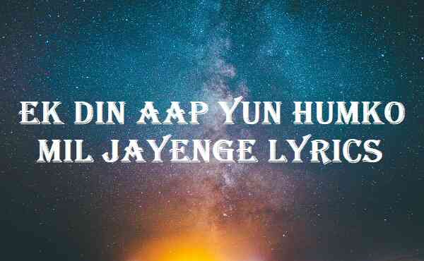 Ek Din Aap Yun Humko Mil Jayenge Lyrics