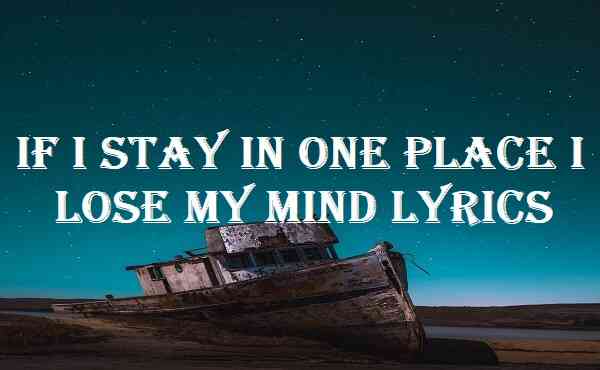 If I Stay In One Place I Lose My Mind Lyrics