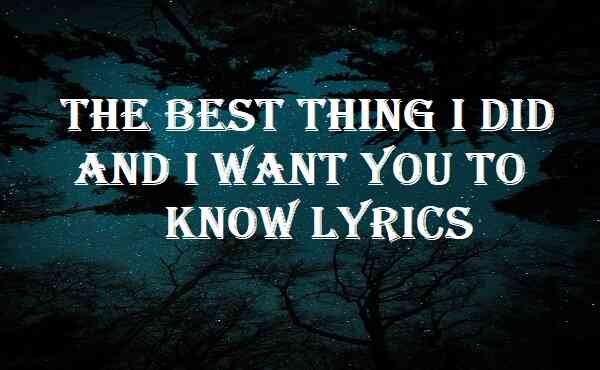 The Best Thing I Did And I Want You To Know Lyrics