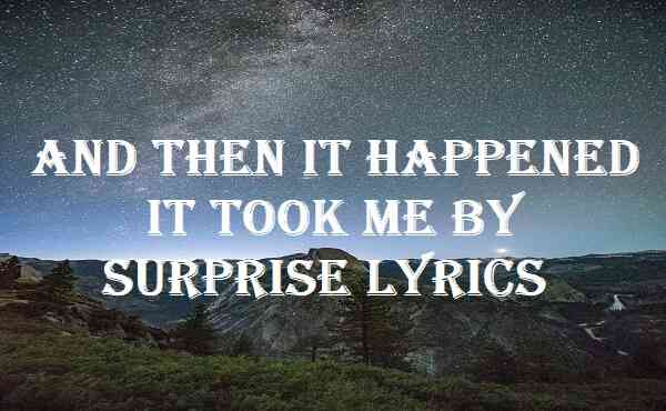 And Then It Happened It Took Me By Surprise Lyrics