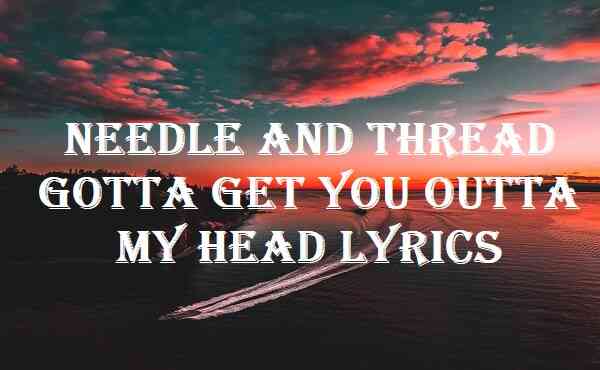 Needle And Thread Gotta Get You Outta My Head Lyrics