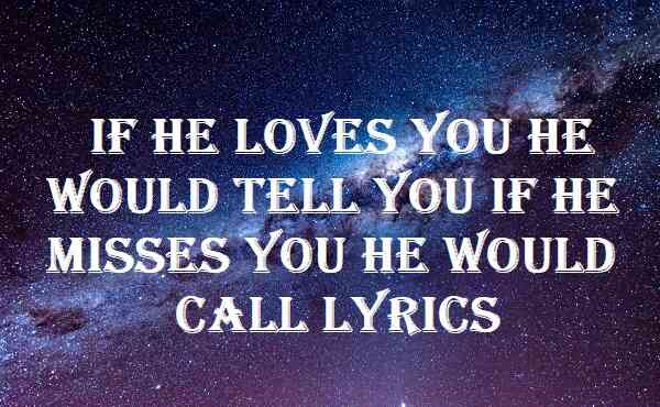 If He Loves You He Would Tell You If He Misses You He Would Call Lyrics