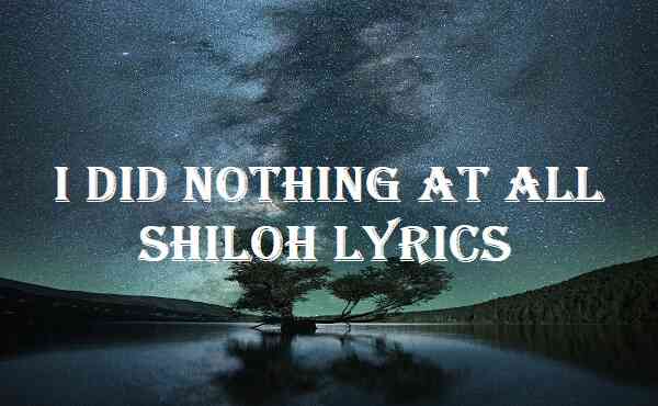 I Did Nothing At All Shiloh Lyrics