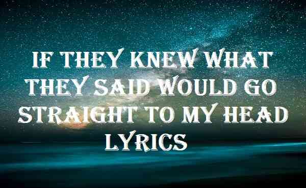 If They Knew What They Said Would Go Straight To My Head Lyrics