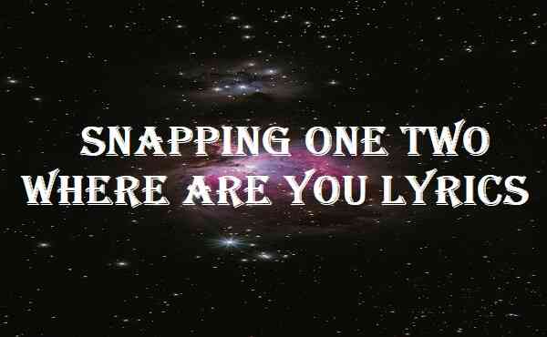 Snapping One Two Where Are You Lyrics