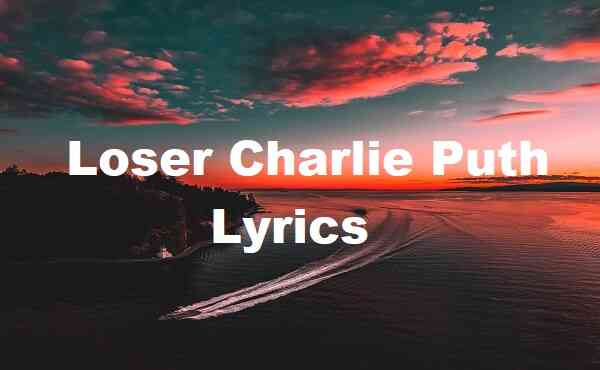 Loser Charlie Puth Lyrics