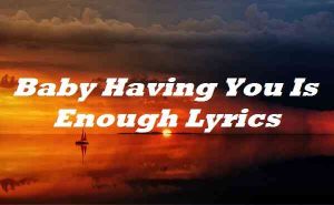 Baby Having You Is Enough Lyrics