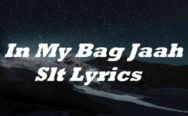 In My Bag Jaah Slt Lyrics