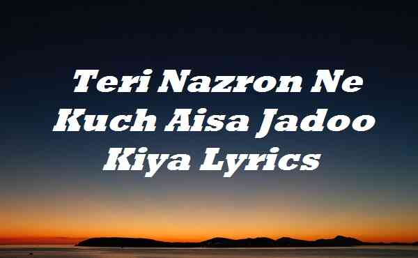 Teri Nazron Ne Kuch Aisa Jadoo Kiya Lyrics