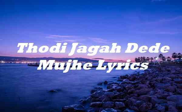 Thodi Jagah Dede Mujhe Lyrics