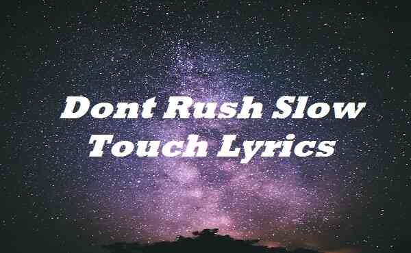 Dont Rush Slow Touch Lyrics