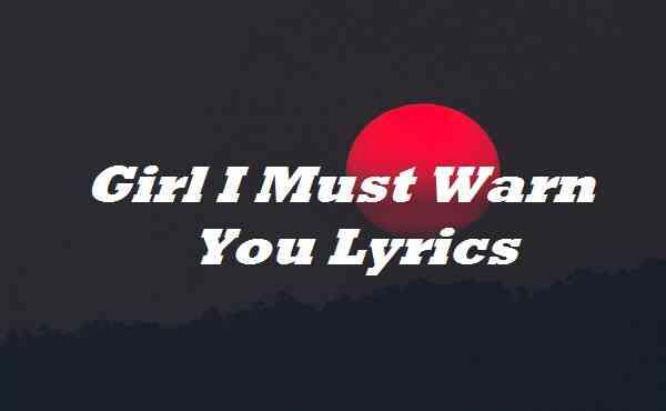 Girl I Must Warn You Lyrics
