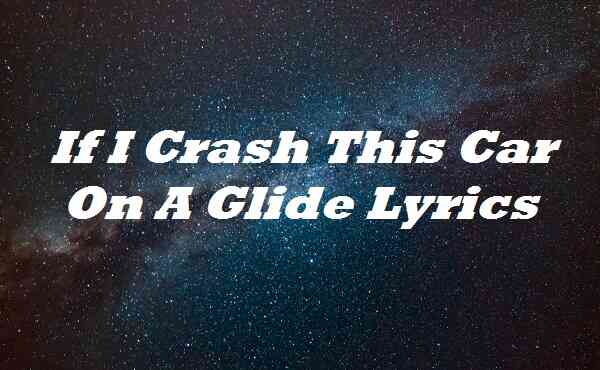 If I Crash This Car On A Glide Lyrics