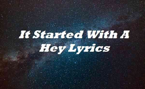 It Started With A Hey Lyrics