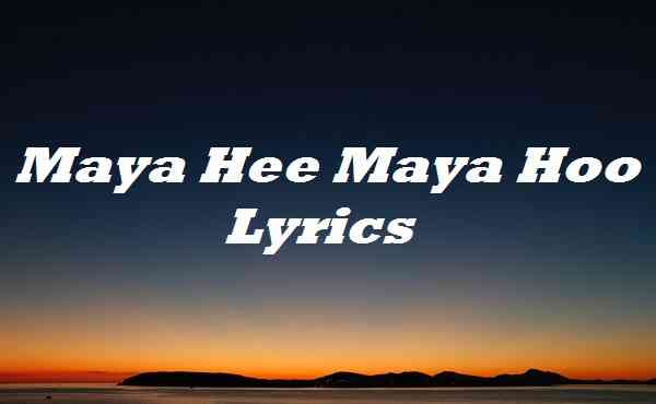 Maya Hee Maya Hoo Lyrics