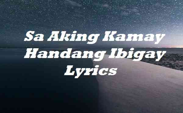 Sa Aking Kamay Handang Ibigay Lyrics