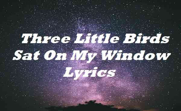 Three Little Birds Sat On My Window Lyrics Corinne Bailey Rae