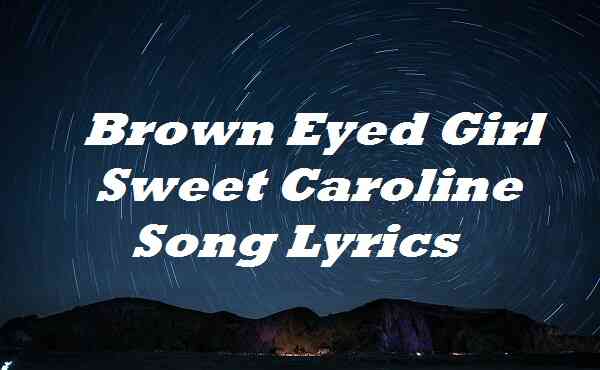 Brown Eyed Girl Sweet Caroline Song Lyrics