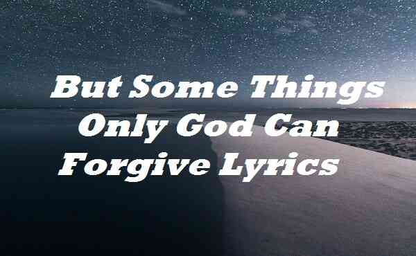 But Some Things Only God Can Forgive Lyrics