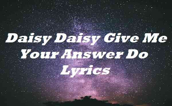 Daisy Daisy Give Me Your Answer Do Lyrics