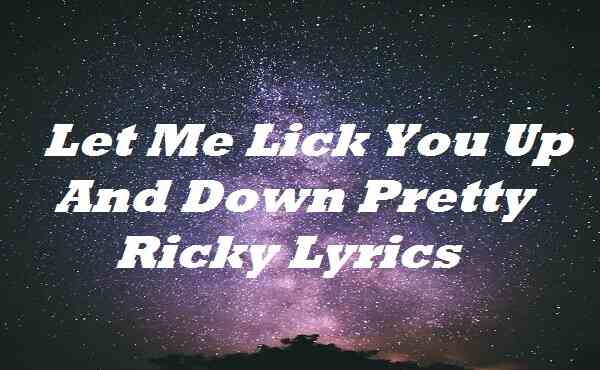 Let Me Lick You Up and Down Pretty Ricky Lyrics