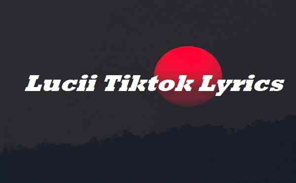 Lucii Tiktok Lyrics