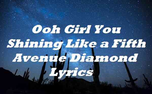 Ooh Girl You Shining Like a Fifth Avenue Diamond Lyrics