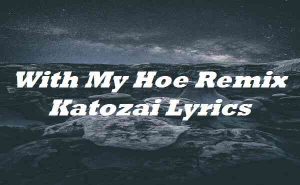 With My Hoe Remix Katozai Lyrics | Song | Lyricsdb.org