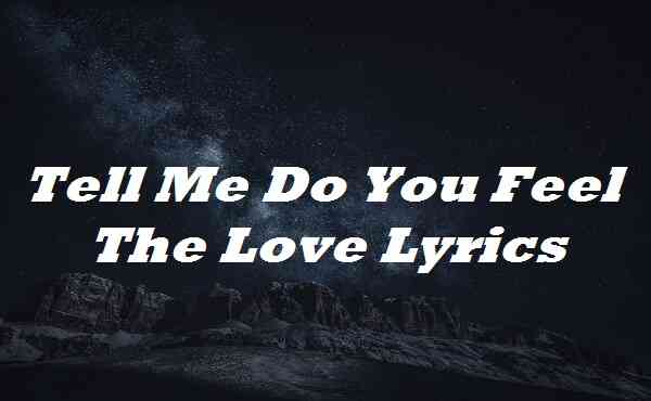 Tell Me Do You Feel The Love Lyrics