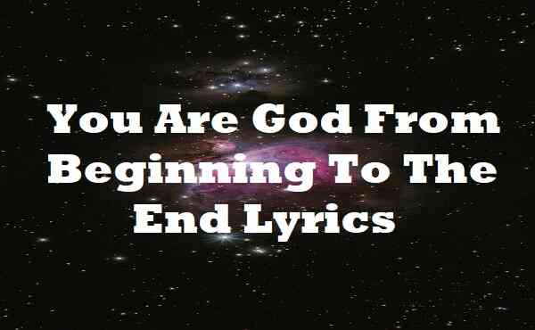 You Are God From Beginning To The End Lyrics