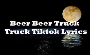 Beer Beer Truck Truck Tiktok Lyrics