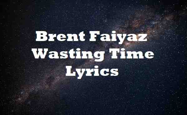 Brent Faiyaz Wasting Time Lyrics