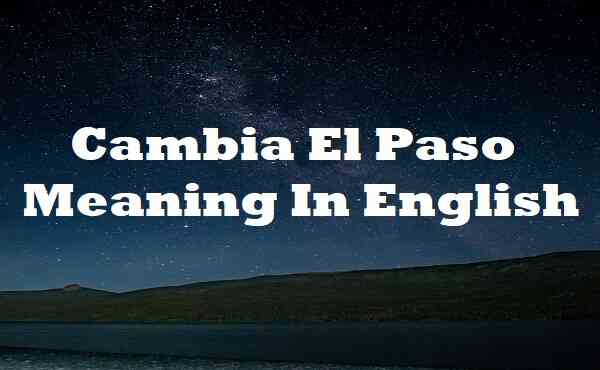 Cambia El Paso Meaning In English