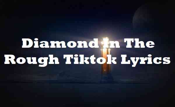 Diamond In The Rough Tiktok Lyrics