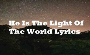 he is the light light of the world lyrics