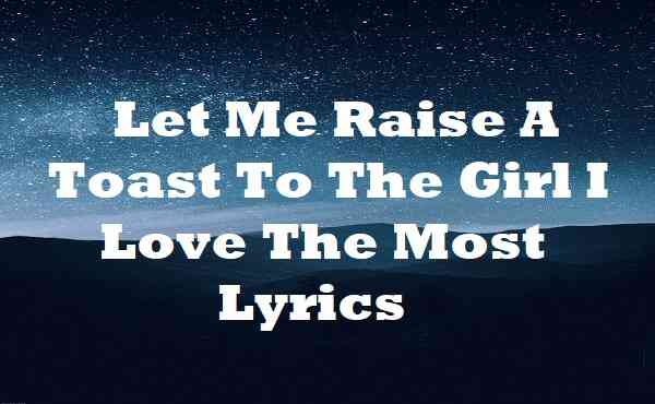 Let Me Raise A Toast To The Girl I Love The Most Lyrics
