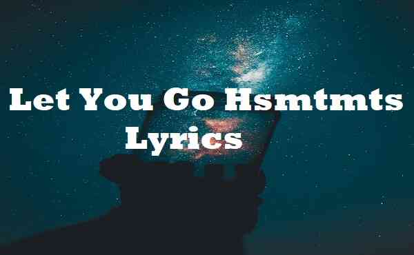 Let You Go Hsmtmts Lyrics Song Lyricsdb Lyricsdb Org