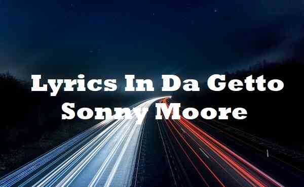 Lyrics In Da Getto Sonny Moore