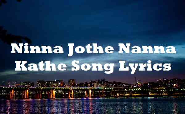 Ninna Jothe Nanna Kathe Song Lyrics