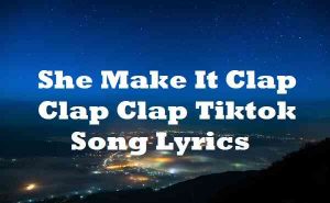 She Make It Clap Clap Clap Tiktok Song Lyrics
