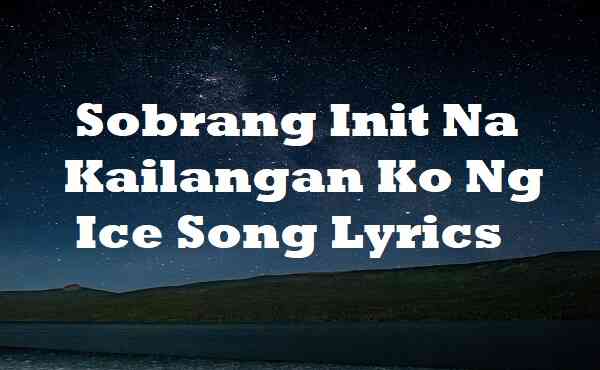 Sobrang Init Na Kailangan Ko Ng Ice Song Lyrics
