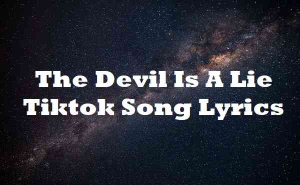 The Devil Is A Lie Tiktok Song Lyrics