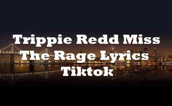 Trippie Redd Miss The Rage Lyrics Tiktok