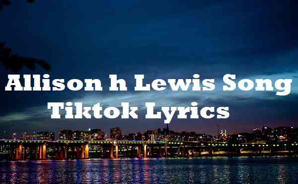 Allison h Lewis Song Tiktok Lyrics