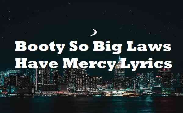 Booty So Big Laws Have Mercy Lyrics