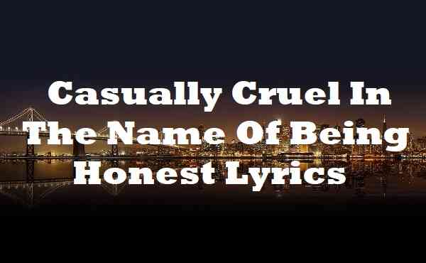 Casually Cruel In The Name Of Being Honest Lyrics