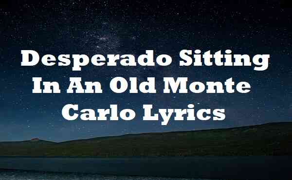 Desperado Sitting In An Old Monte Carlo Lyrics