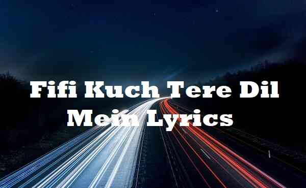 Fifi Kuch Tere Dil Mein Lyrics