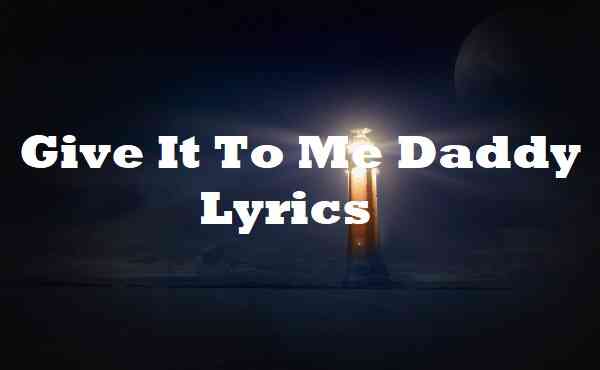 Give It To Me Daddy Lyrics